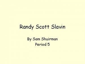 Randy Scott Slavin By Sam Shuirman Period 5