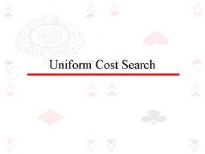 Uniform Cost Search Uniform cost search A breadthfirst