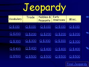 Jeopardy Vocabulary Trade Nobles Early Peasants Americans Misc