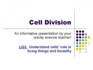 Cell Division An informative presentation by your wacky