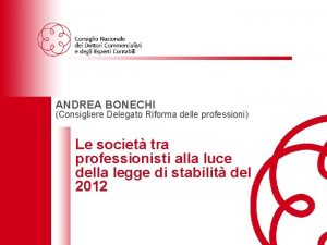 ANDREA BONECHI Consigliere Delegato Riforma delle professioni Le