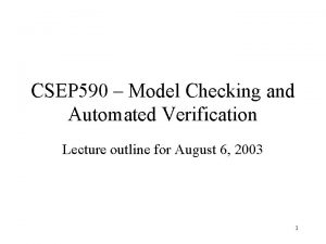 CSEP 590 Model Checking and Automated Verification Lecture