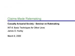 ClaimsMade Ratemaking Casualty Actuarial Society Seminar on Ratemaking