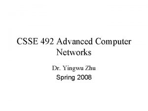 CSSE 492 Advanced Computer Networks Dr Yingwu Zhu