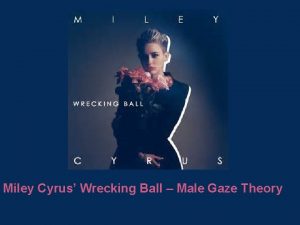 Miley Cyrus Wrecking Ball Male Gaze Theory The