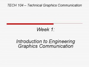 TECH 104 Technical Graphics Communication Week 1 Introduction