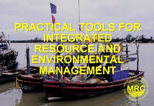 PRACTICAL TOOLS FOR INTEGRATED RESOURCE AND ENVIRONMENTAL MANAGEMENT