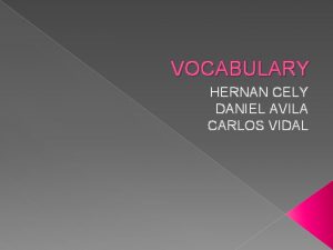 VOCABULARY HERNAN CELY DANIEL AVILA CARLOS VIDAL WORDS