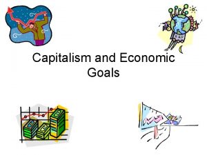 Capitalism and Economic Goals Economic Goals Freedom Efficiency