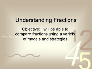 Understanding Fractions Objective I will be able to