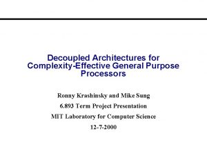 Decoupled Architectures for ComplexityEffective General Purpose Processors Ronny