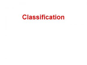 Classification Why Classify To study the diversity of