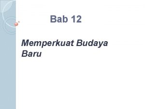 Bab 12 Memperkuat Budaya Baru MEMPERKUAT BUDAYA BARU