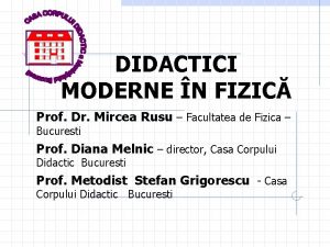 DIDACTICI MODERNE N FIZIC Prof Dr Mircea Rusu