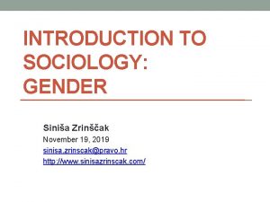 INTRODUCTION TO SOCIOLOGY GENDER Sinia Zrinak November 19