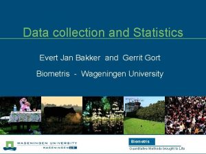 Data collection and Statistics Evert Jan Bakker and