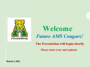 Welcome Future AMS Cougars The Presentation will begin