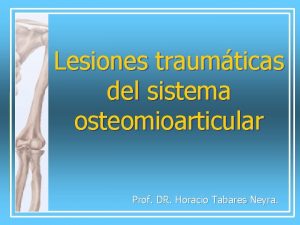 Lesiones traumticas del sistema osteomioarticular Prof DR Horacio