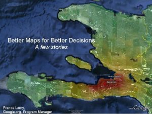 Better Maps for Better Decisions A few stories