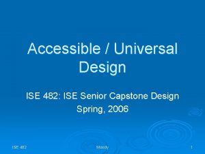 Accessible Universal Design ISE 482 ISE Senior Capstone Accessible Universal Design ISE 482 ISE Senior Capstone