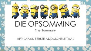 DIE OPSOMMING The Summary AFRIKAANS EERSTE ADDISIONELE TAAL