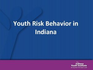 Youth Risk Behavior in Indiana Youth Risk Behavior