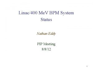 Linac400 Me V BPM System Status Nathan Eddy