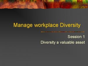 Manage workplace Diversity Session 1 Diversity a valuable