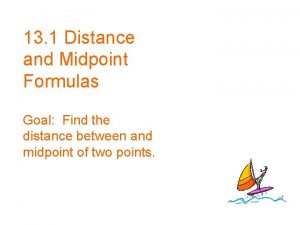 13 1 Distance and Midpoint Formulas Goal Find