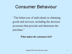 Consumer Behaviour The behaviour of individuals in obtaining