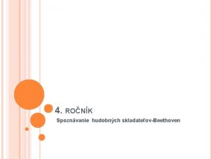 4 RONK Spoznvanie hudobnch skladateovBeethoven LUDVIG VAN BEETHOVEN