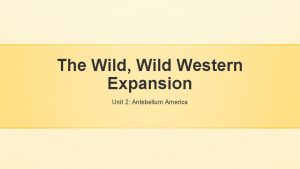 The Wild Wild Western Expansion Unit 2 Antebellum