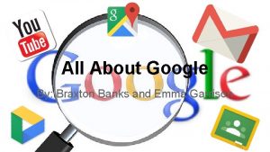 All About Google By Braxton Banks and Emma