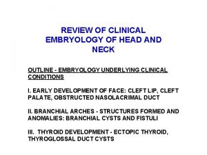 REVIEW OF CLINICAL EMBRYOLOGY OF HEAD AND NECK