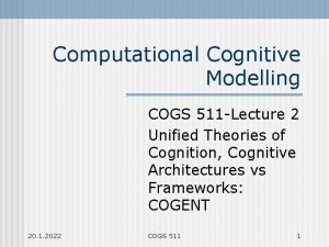 Computational Cognitive Modelling COGS 511 Lecture 2 Unified