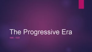 The Progressive Era 1890 1920 What is Progressivism