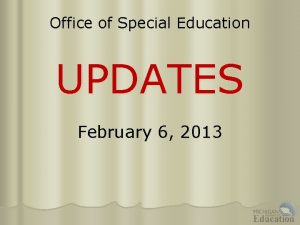 Office of Special Education UPDATES February 6 2013