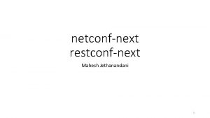 netconfnext restconfnext Mahesh Jethanandani 1 netconfnext and restconfnext