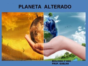 PLANETA ALTERADO BIOLOGIA 9 ANO PROF QUELMA Problemas