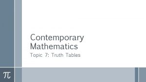Contemporary Mathematics Topic 7 Truth Tables Truth Values