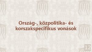 Orszg kzpolitika s korszakspecifikus vonsok 12 7 A