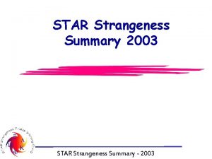 STAR Strangeness Summary 2003 STAR Strangeness Summary 2003