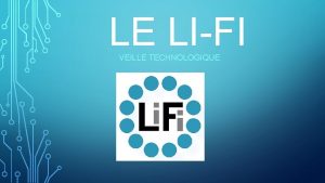 LE LIFI VEILLE TECHNOLOGIQUE SOMMAIRE Prsentation Historique Avantages