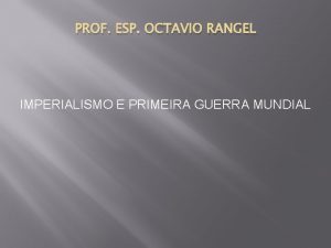 PROF ESP OCTAVIO RANGEL IMPERIALISMO E PRIMEIRA GUERRA