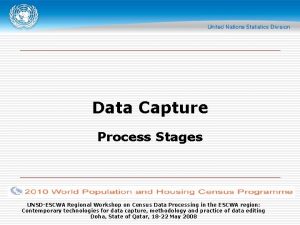 Data Capture Process Stages UNSDESCWA Regional Workshop on
