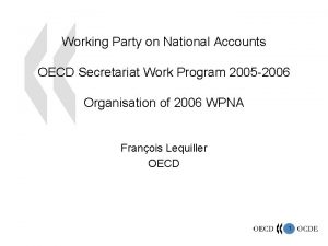 Working Party on National Accounts OECD Secretariat Work