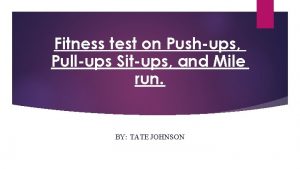 Fitness test on Pushups Pullups Situps and Mile