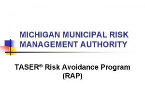 MICHIGAN MUNICIPAL RISK MANAGEMENT AUTHORITY TASER Risk Avoidance