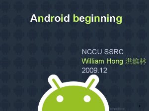 Android beginning NCCU SSRC William Hong 2009 12