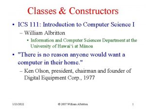 Classes Constructors ICS 111 Introduction to Computer Science Classes Constructors ICS 111 Introduction to Computer Science